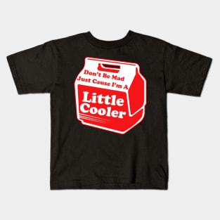 Don't Be Mad Just Cause A Little Cooler Kids T-Shirt